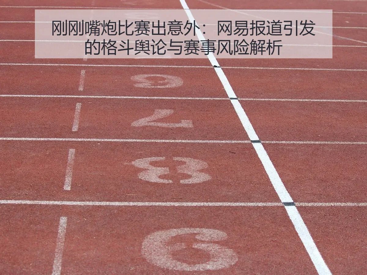 刚刚嘴炮比赛出意外：引发的格斗舆论与赛事风险解析