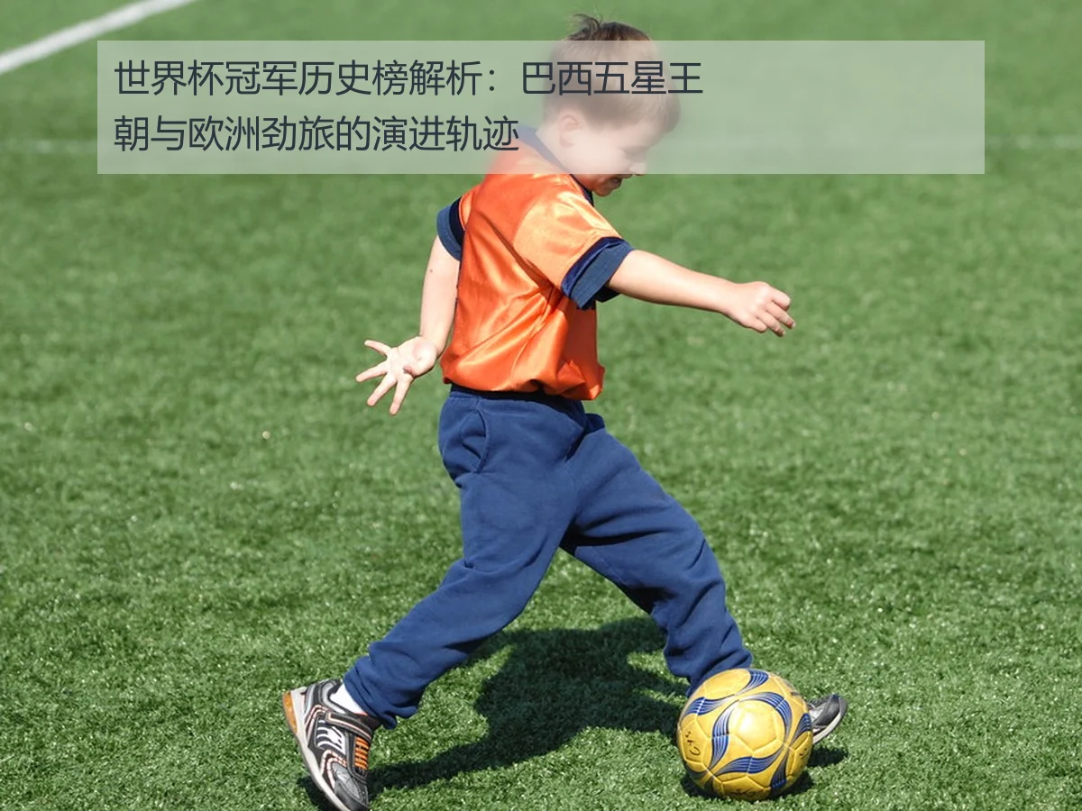 世界杯冠军历史榜解析:巴西五星王朝与欧洲劲旅的演进轨迹